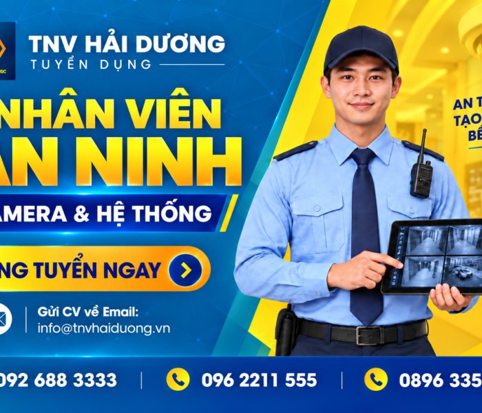 TNV HẢI DƯƠNG TUYỂN DỤNG NHÂN VIÊN AN NINH – CAMERA & HỆ THỐNG